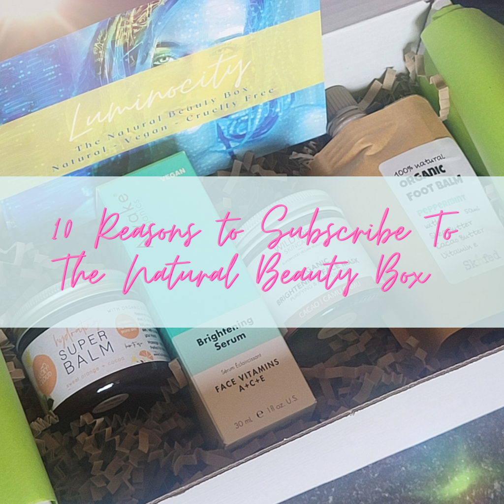 10 Reasons To Subscribe To The Natural Beauty Box